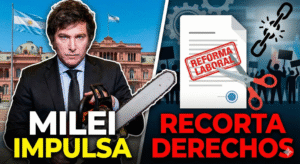 Javier Milei con una motosierra y el texto "MILEI IMPULSA", junto a un gráfico de un contrato de "REFORMA LABORAL" siendo cortado y "RECORTA DERECHOS".