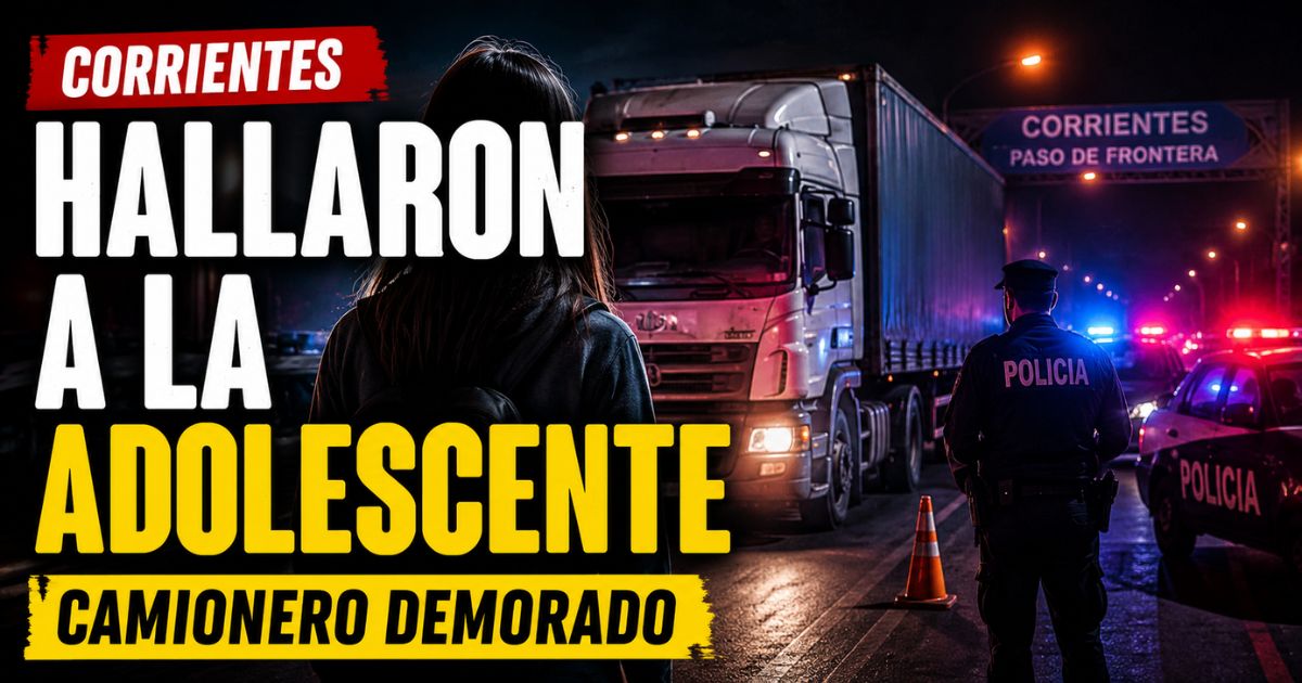 Adolescente desaparecida en Corrientes hallada con vida junto a un camión y un operativo policial en la frontera.